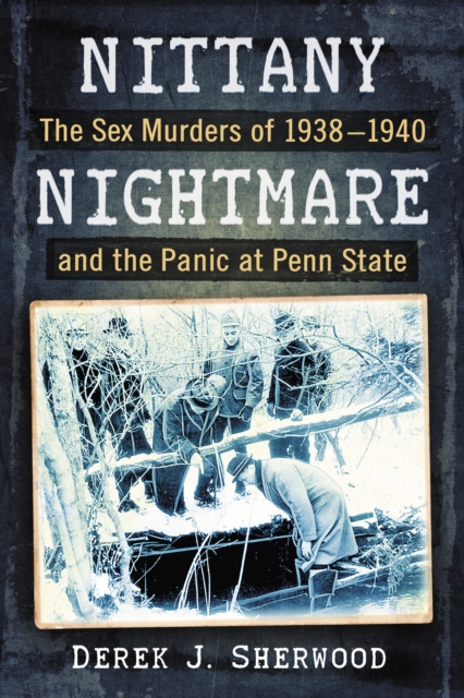 Nittany Nightmare : The Sex Murders of 1938-1940 and the Panic at Penn State, EPUB eBook