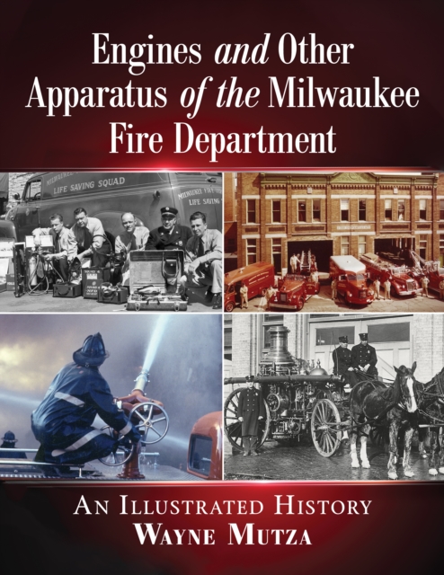Engines and Other Apparatus of the Milwaukee Fire Department : An Illustrated History, EPUB eBook