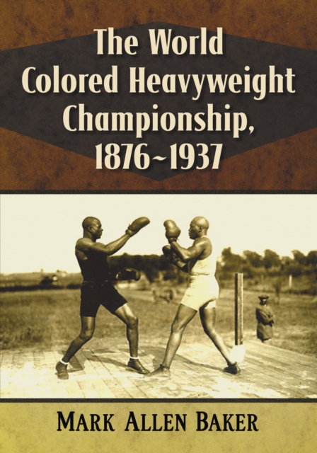 The World Colored Heavyweight Championship, 1876-1937, EPUB eBook