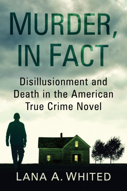 Murder, in Fact : Disillusionment and Death in the American True Crime Novel, EPUB eBook
