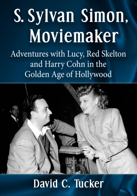 S. Sylvan Simon, Moviemaker : Adventures with Lucy, Red Skelton and Harry Cohn in the Golden Age of Hollywood, EPUB eBook