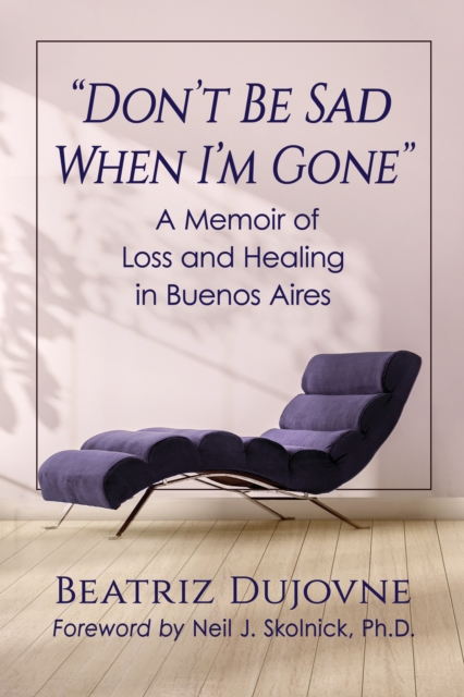 "Don't Be Sad When I'm Gone" : A Memoir of Loss and Healing in Buenos Aires, EPUB eBook