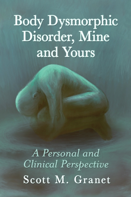 Body Dysmorphic Disorder, Mine and Yours : A Personal and Clinical Perspective, EPUB eBook