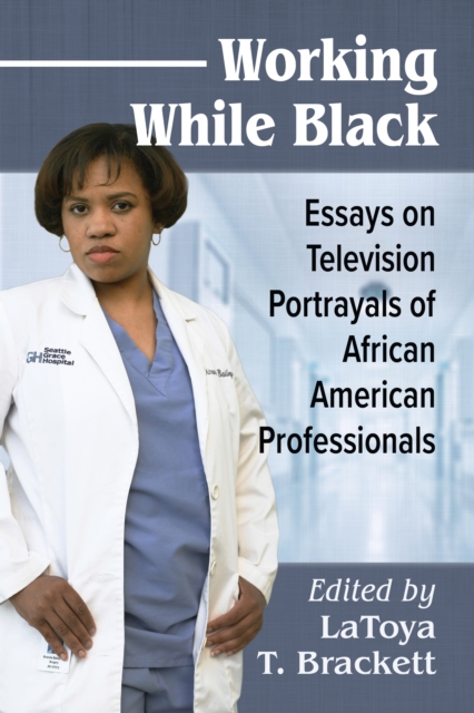 Working While Black : Essays on Television Portrayals of African American Professionals, EPUB eBook