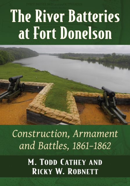 The River Batteries at Fort Donelson : Construction, Armament and Battles, 1861-1862, EPUB eBook