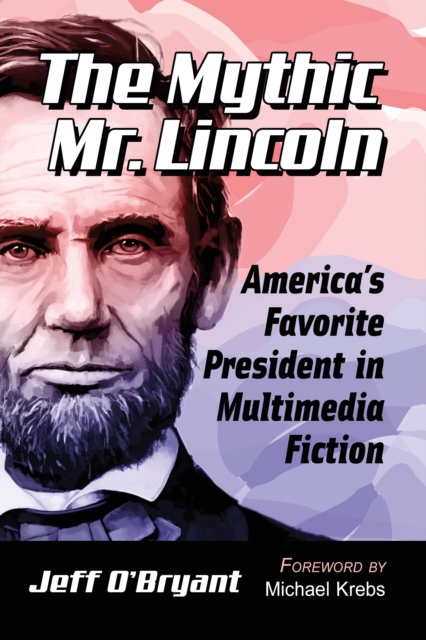 The Mythic Mr. Lincoln : America's Favorite President in Multimedia Fiction, EPUB eBook