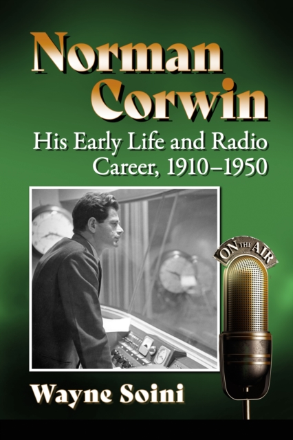 Norman Corwin : His Early Life and Radio Career, 1910-1950, EPUB eBook