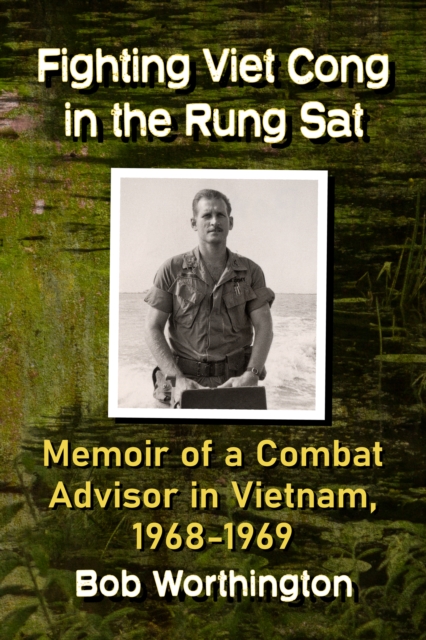 Fighting Viet Cong in the Rung Sat : Memoir of a Combat Advisor in Vietnam, 1968-1969, EPUB eBook