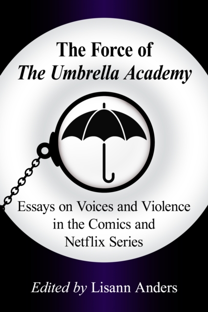 The Force of The Umbrella Academy : Essays on Voices and Violence in the Comics and Netflix Series, EPUB eBook