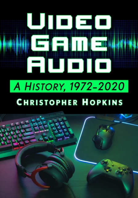 Video Game Audio : A History, 1972-2020, EPUB eBook