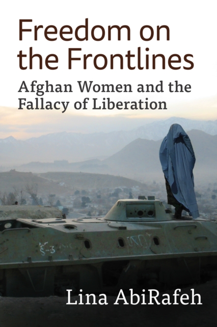 Freedom on the Frontlines : Afghan Women and the Fallacy of Liberation, EPUB eBook