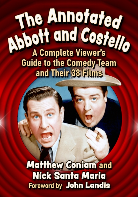The Annotated Abbott and Costello : A Complete Viewer's Guide to the Comedy Team and Their 38 Films, EPUB eBook