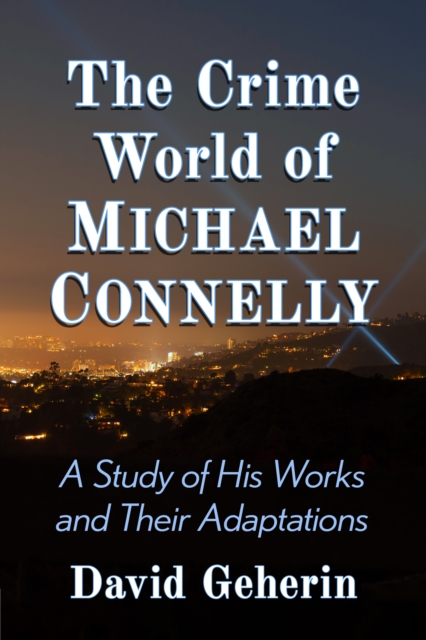 The Crime World of Michael Connelly : A Study of His Works and Their Adaptations, EPUB eBook