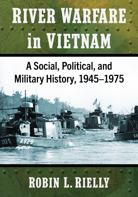 River Warfare in Vietnam : A Social, Political, and Military History, 1945-1975, EPUB eBook