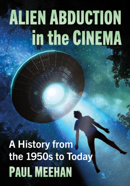 Alien Abduction in the Cinema : A History from the 1950s to Today, EPUB eBook