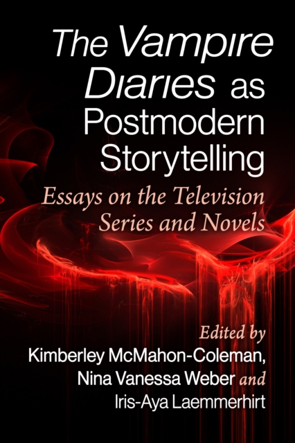 The Vampire Diaries as Postmodern Storytelling : Essays on the Television Series and Novels, EPUB eBook