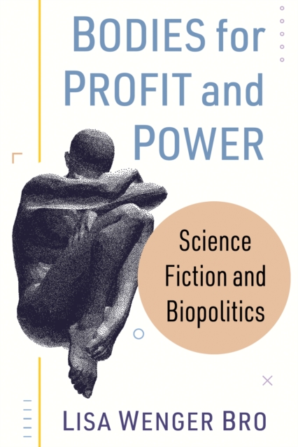 Bodies for Profit and Power : Science Fiction and Biopolitics, EPUB eBook