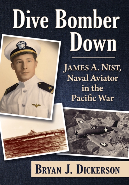 Dive Bomber Down : James A. Nist, Naval Aviator in the Pacific War, EPUB eBook
