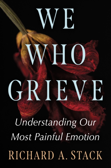We Who Grieve : Understanding Our Most Painful Emotion, EPUB eBook