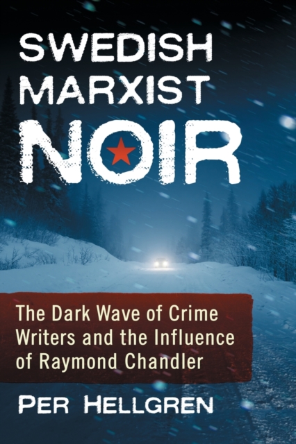 Swedish Marxist Noir : The Dark Wave of Crime Writers and the Influence of Raymond Chandler, Paperback / softback Book
