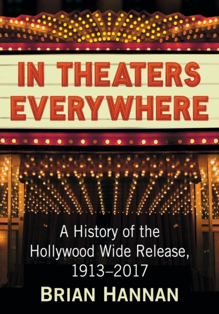 In Theaters Everywhere : A History of the Hollywood Wide Release, 1913-2017, Paperback / softback Book