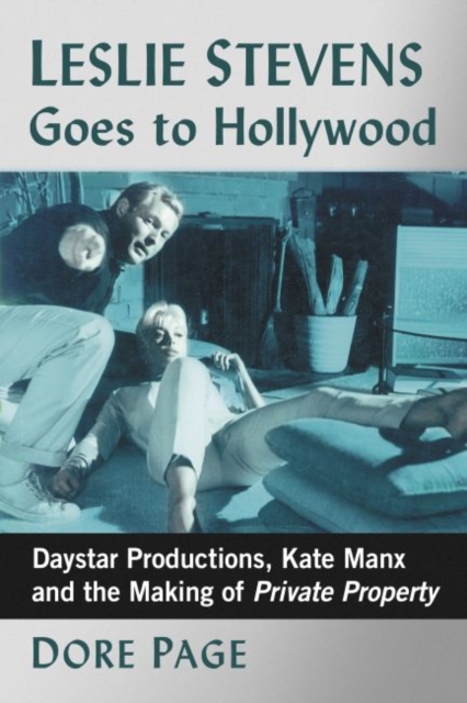 Leslie Stevens Goes to Hollywood : Daystar Productions, Kate Manx and the Making of Private Property, Paperback / softback Book