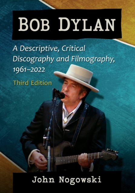 Bob Dylan : A Descriptive, Critical Discography and Filmography, 1961-2020, 3d ed., Paperback / softback Book