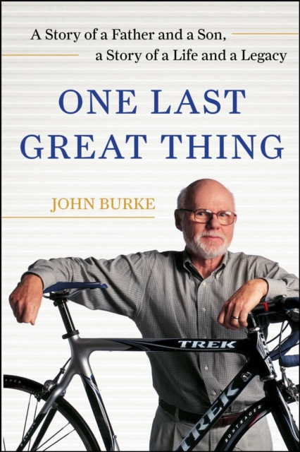 One Last Great Thing : A Story of a Father and a Son, a Story of a Life and a Legacy, EPUB eBook