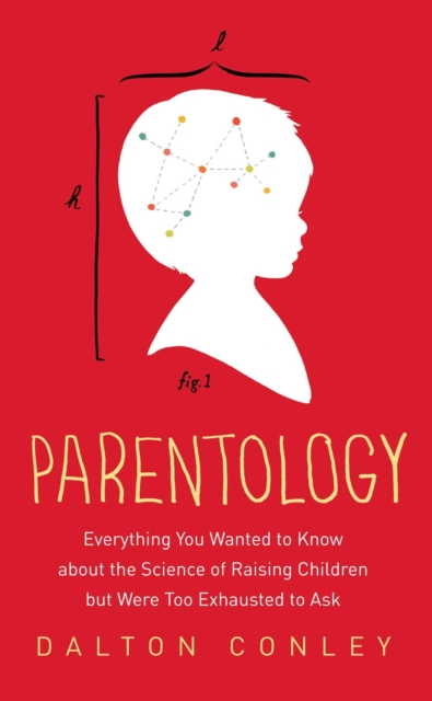 Parentology : Everything You Wanted to Know about the Science of Raising Children but Were Too Exhausted to Ask, EPUB eBook