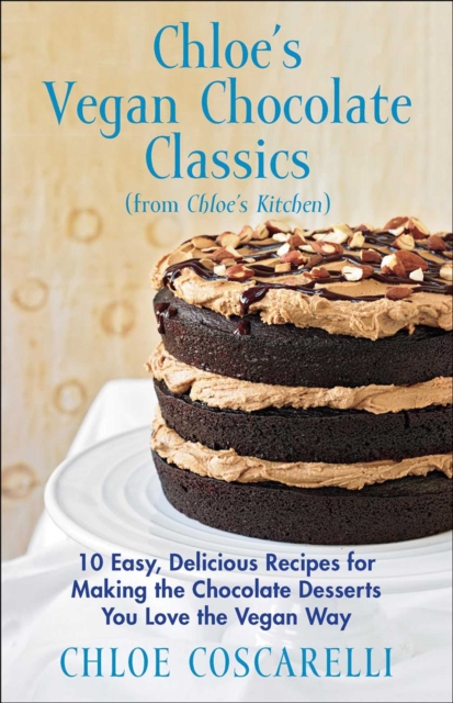 Chloe's Vegan Chocolate Classics (from Chloe's Kitchen) : 10 Easy, Delicious Recipes for Making the Chocolate Desserts You Love the Vegan Way, EPUB eBook