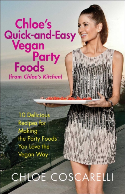Chloe's Quick-and-Easy Vegan Party Foods (from Chloe's Kitchen) : 10 Delicious Recipes for Making the Party Foods You Love the Vegan Way, EPUB eBook