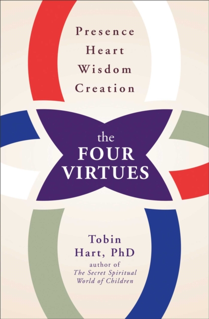 The Four Virtues : Presence, Heart, Wisdom, Creation, EPUB eBook