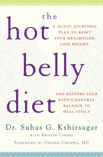 The Hot Belly Diet : A 30-Day Ayurvedic Plan to Reset Your Metabolism, Lose Weight, and Restore Your Body's Natural Balance to Heal Itself, EPUB eBook