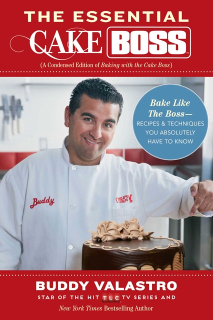 The Essential Cake Boss (A Condensed Edition of Baking with the Cake Boss) : Bake Like The Boss--Recipes & Techniques You Absolutely Have to Know, EPUB eBook