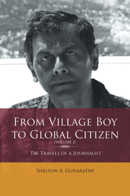From Village Boy to Global Citizen (Volume 2): the Travels of a Journalist : The Travels of a Journalist, EPUB eBook