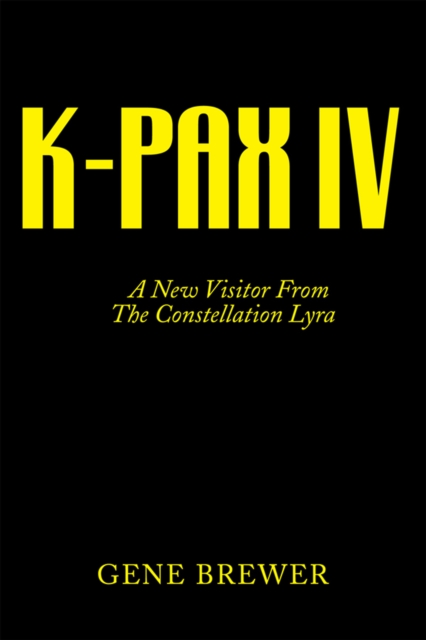 K-Pax Iv : A New Visitor from the Constellation Lyra, EPUB eBook