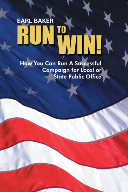Run to Win! : How You Can Run a Successful Campaign  for Local or State Public Office, EPUB eBook