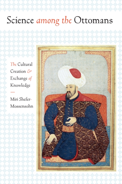 Science among the Ottomans : The Cultural Creation and Exchange of Knowledge, Paperback / softback Book