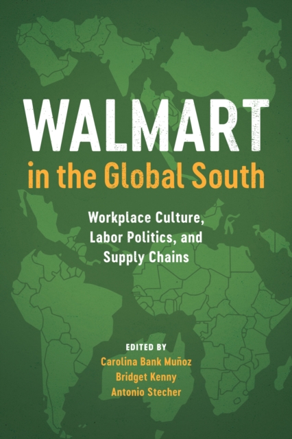 Walmart in the Global South : Workplace Culture, Labor Politics, and Supply Chains, Hardback Book