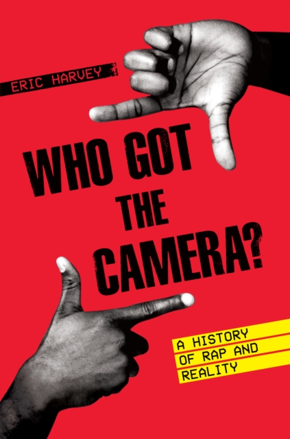 Who Got the Camera? : A History of Rap and Reality, Hardback Book