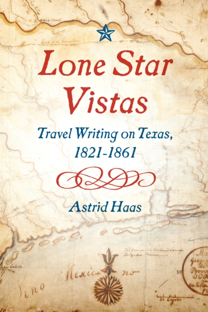 Lone Star Vistas : Travel Writing on Texas, 1821-1861, EPUB eBook