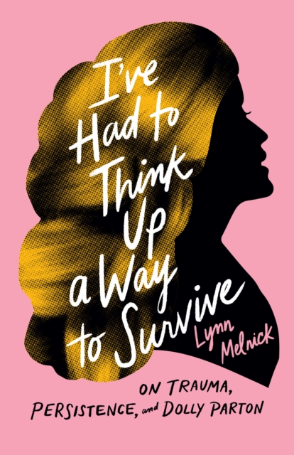 I've Had to Think Up a Way to Survive : On Trauma, Persistence, and Dolly Parton, Hardback Book
