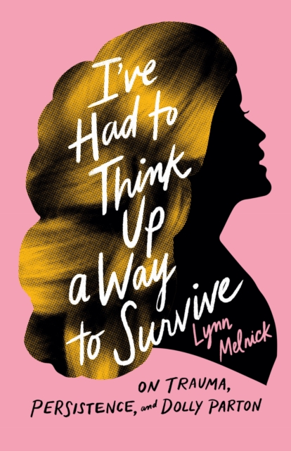 I've Had to Think Up a Way to Survive : On Trauma, Persistence, and Dolly Parton, Hardback Book