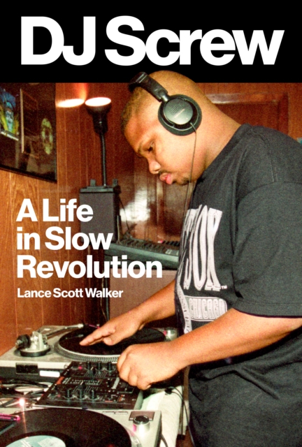 DJ Screw : A Life in Slow Revolution, Hardback Book