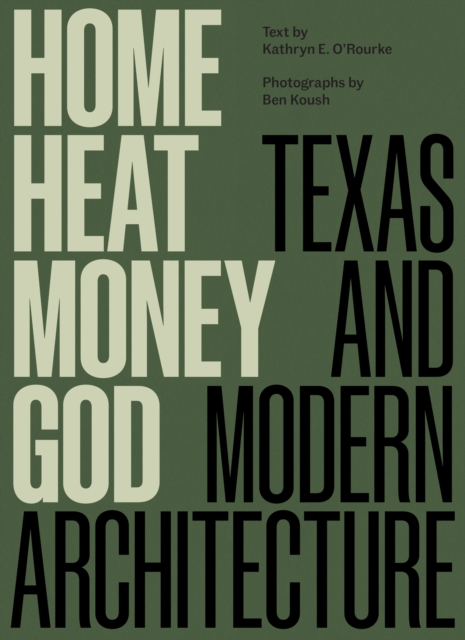 Home, Heat, Money, God : Texas and Modern Architecture, Hardback Book