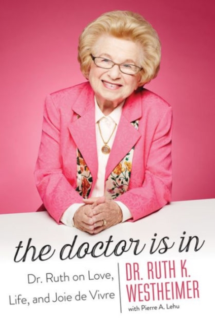 The Doctor Is In : Dr. Ruth on Love, Life, and Joie de Vivre, Paperback / softback Book