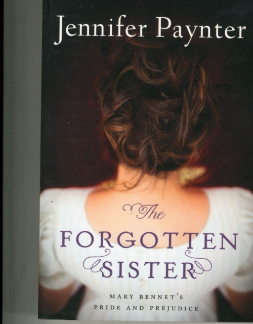 The Forgotten Sister : Mary Bennet's Pride and Prejudice, Paperback / softback Book