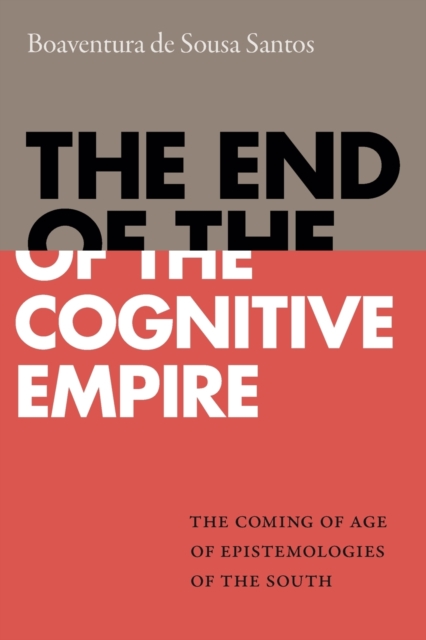 The End of the Cognitive Empire : The Coming of Age of Epistemologies of the South, Paperback / softback Book