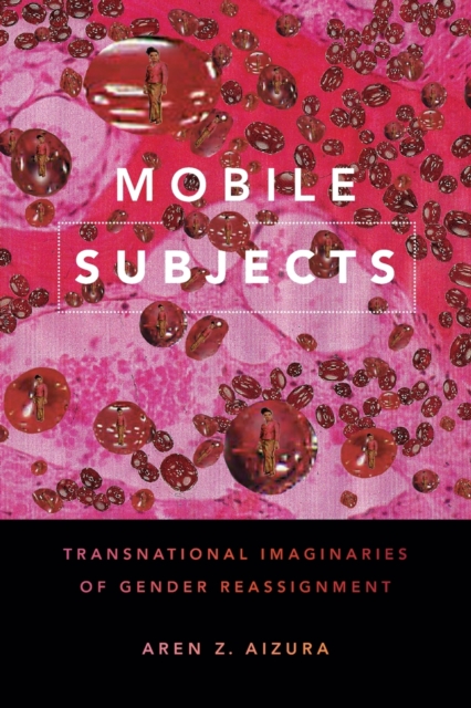 Mobile Subjects : Transnational Imaginaries of Gender Reassignment, Paperback / softback Book