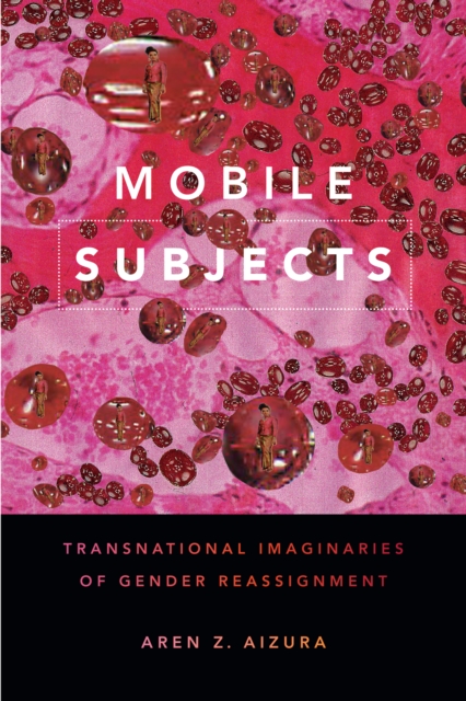 Mobile Subjects : Transnational Imaginaries of Gender Reassignment, PDF eBook